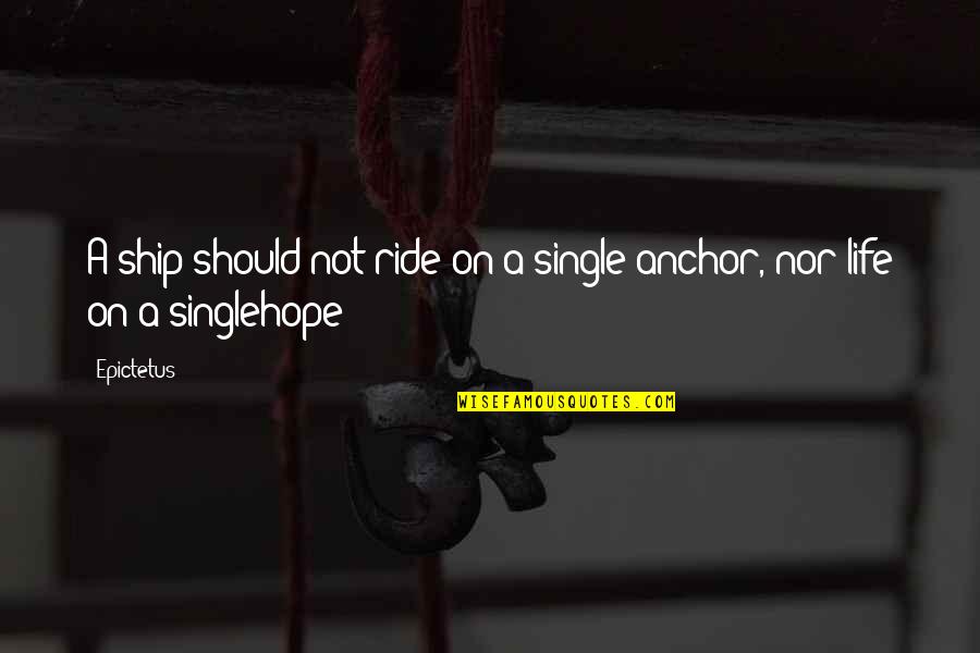 Meredith Gray Inspirational Quotes By Epictetus: A ship should not ride on a single