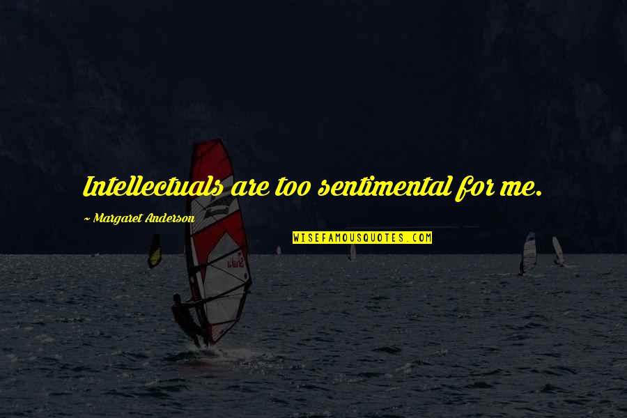 Meredith Gray Inspirational Quotes By Margaret Anderson: Intellectuals are too sentimental for me. Meredith Gray Inspirational Quotes By Margaret Anderson: Intellectuals are too sentimental for me.