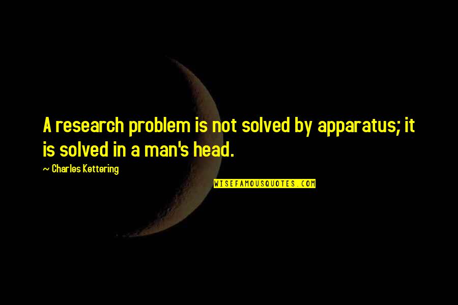 Meredith Grey Beginning And Ending Quotes By Charles Kettering: A research problem is not solved by apparatus;
