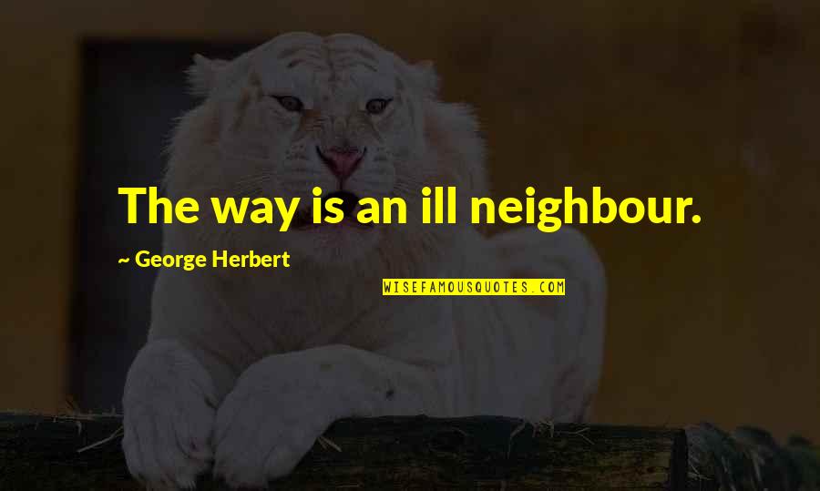 Meredith Grey Happy Quotes By George Herbert: The way is an ill neighbour.