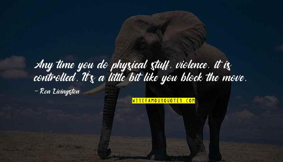 Meredith Grey Monologues Quotes By Ron Livingston: Any time you do physical stuff, violence, it