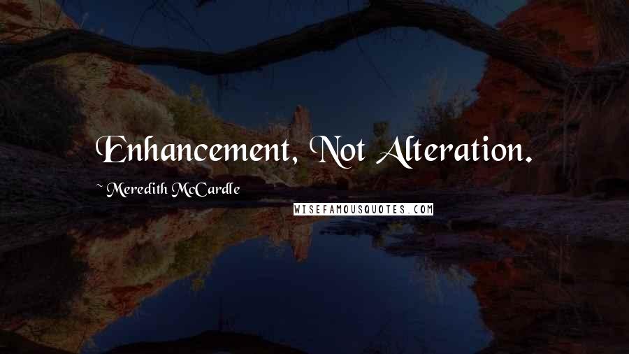 Meredith McCardle quotes: Enhancement, Not Alteration. Meredith McCardle quotes: Enhancement, Not Alteration.