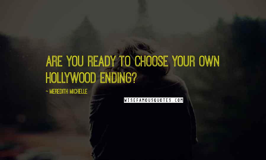 Meredith Michelle quotes: Are you ready to choose your own Hollywood ending?