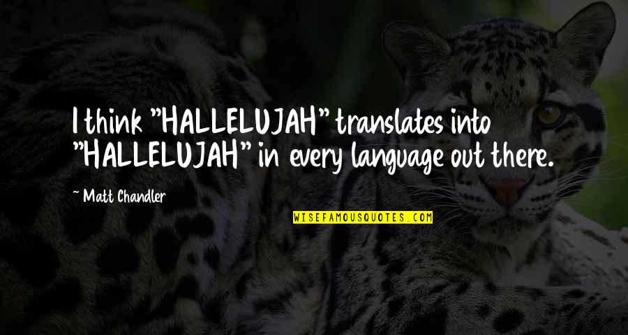 Meredith Narrating Quotes By Matt Chandler: I think "HALLELUJAH" translates into "HALLELUJAH" in every