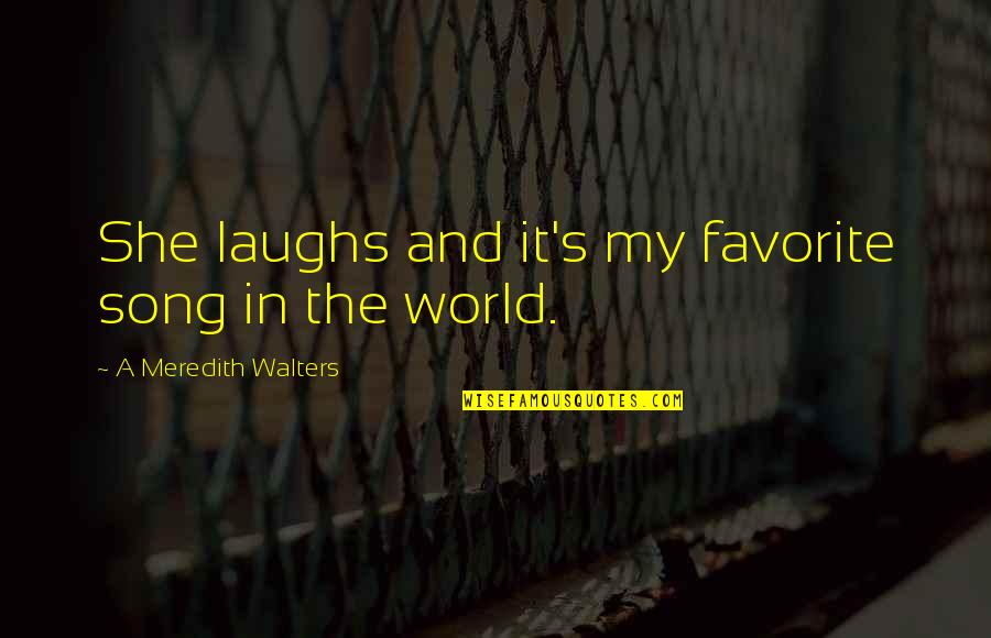 Meredith Quotes By A Meredith Walters: She laughs and it's my favorite song in