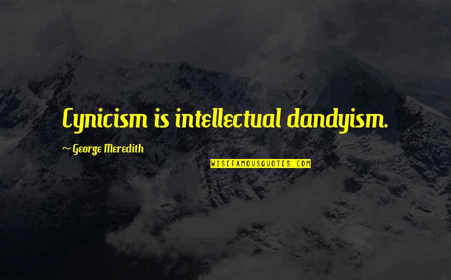 Meredith Quotes By George Meredith: Cynicism is intellectual dandyism. Meredith Quotes By George Meredith: Cynicism is intellectual dandyism.
