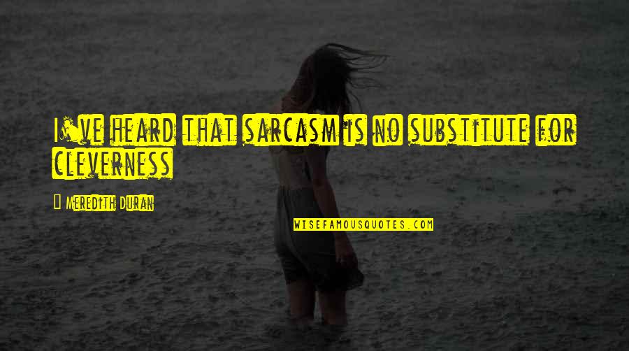 Meredith Quotes By Meredith Duran: I've heard that sarcasm is no substitute for