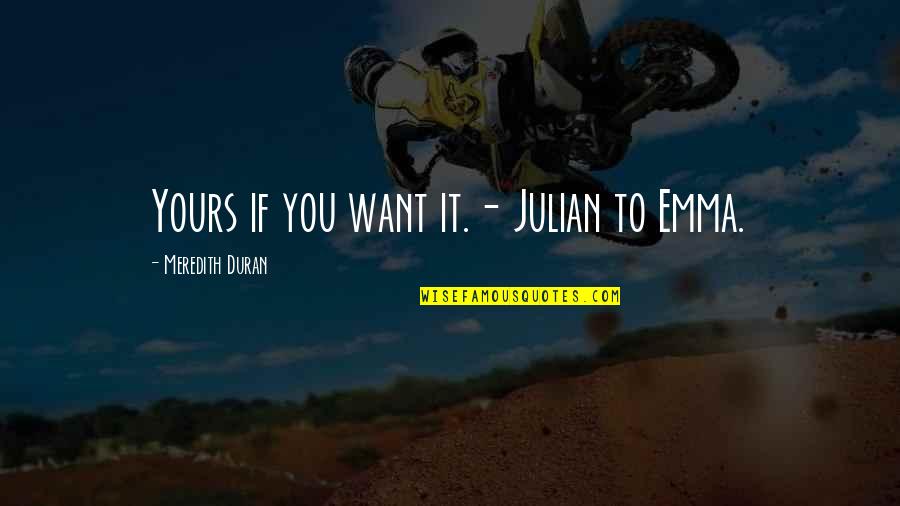 Meredith Quotes By Meredith Duran: Yours if you want it.- Julian to Emma. Meredith Quotes By Meredith Duran: Yours if you want it.- Julian to Emma.