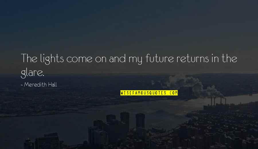 Meredith Quotes By Meredith Hall: The lights come on and my future returns