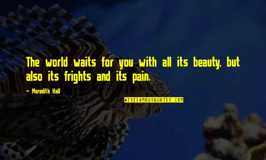 Meredith Quotes By Meredith Hall: The world waits for you with all its