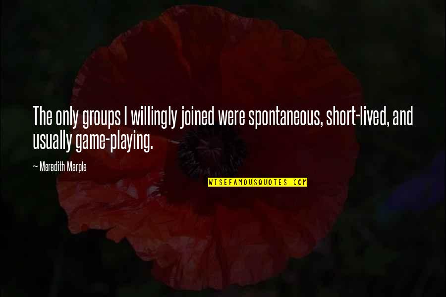 Meredith Quotes By Meredith Marple: The only groups I willingly joined were spontaneous, Meredith Quotes By Meredith Marple: The only groups I willingly joined were spontaneous,