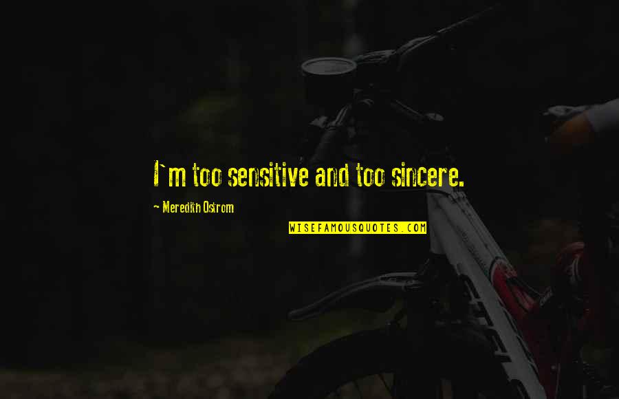 Meredith Quotes By Meredith Ostrom: I'm too sensitive and too sincere. Meredith Quotes By Meredith Ostrom: I'm too sensitive and too sincere.