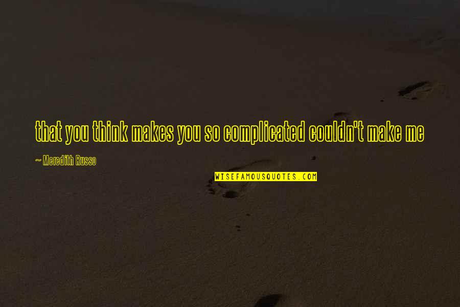 Meredith Quotes By Meredith Russo: that you think makes you so complicated couldn't