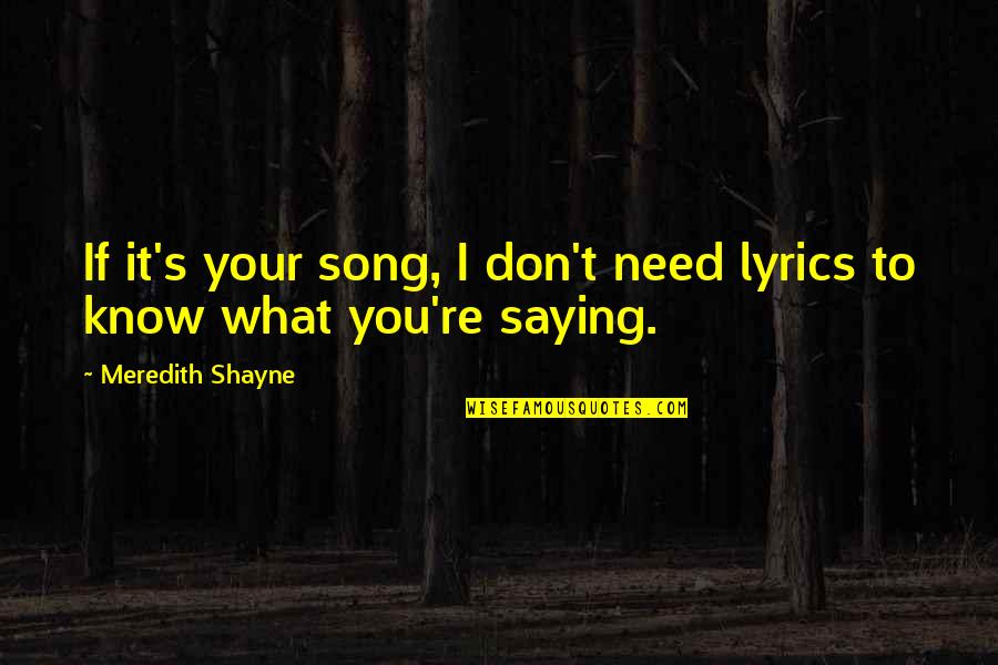 Meredith Quotes By Meredith Shayne: If it's your song, I don't need lyrics Meredith Quotes By Meredith Shayne: If it's your song, I don't need lyrics