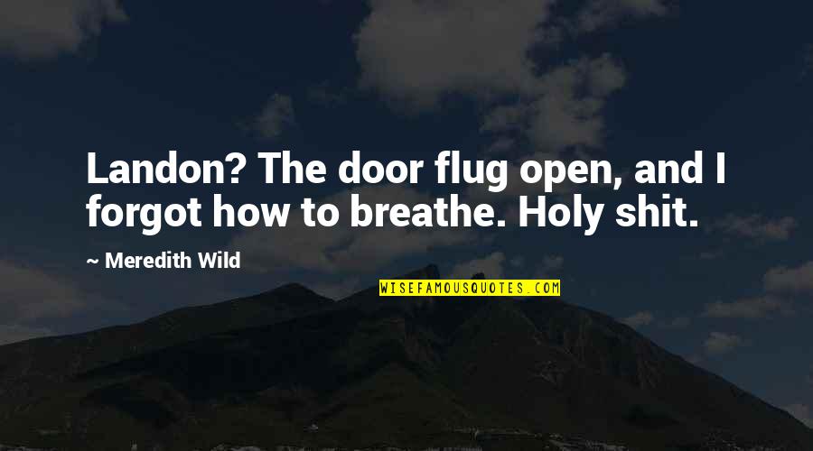 Meredith Quotes By Meredith Wild: Landon? The door flug open, and I forgot