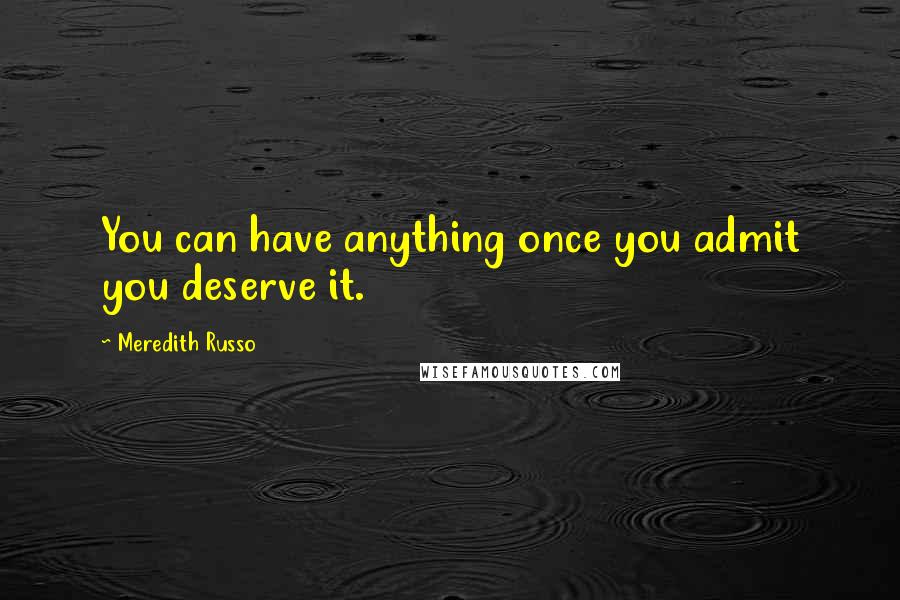 Meredith Russo quotes: You can have anything once you admit you deserve it.