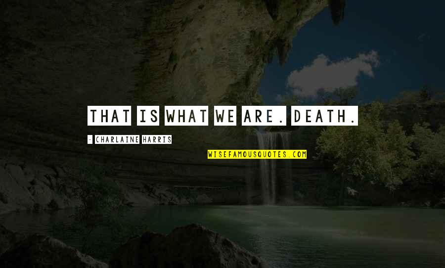 Meredith Voice Over Quotes By Charlaine Harris: That is what we are. Death. Meredith Voice Over Quotes By Charlaine Harris: That is what we are. Death.