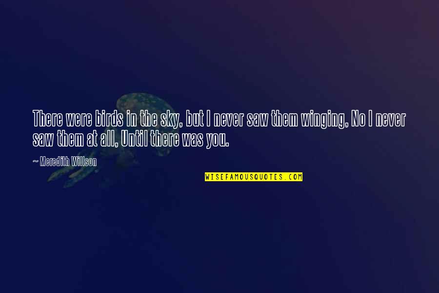 Meredith Willson Quotes By Meredith Willson: There were birds in the sky, but I Meredith Willson Quotes By Meredith Willson: There were birds in the sky, but I