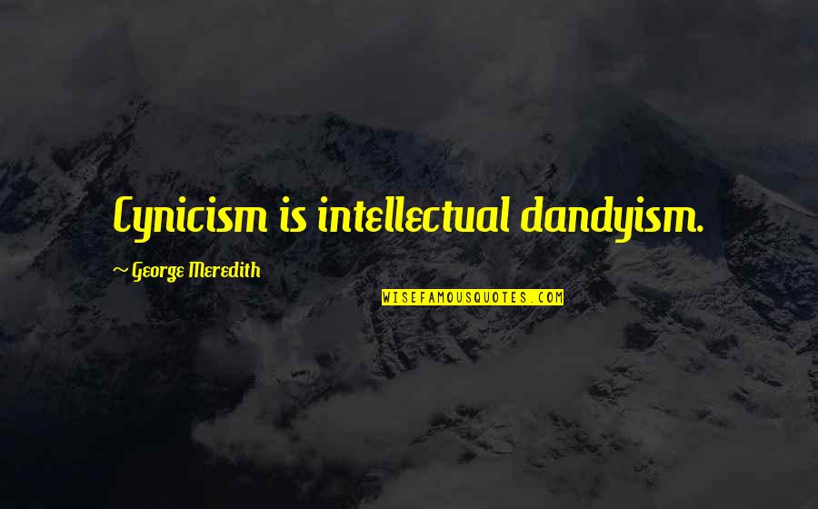 Meredith's Quotes By George Meredith: Cynicism is intellectual dandyism.