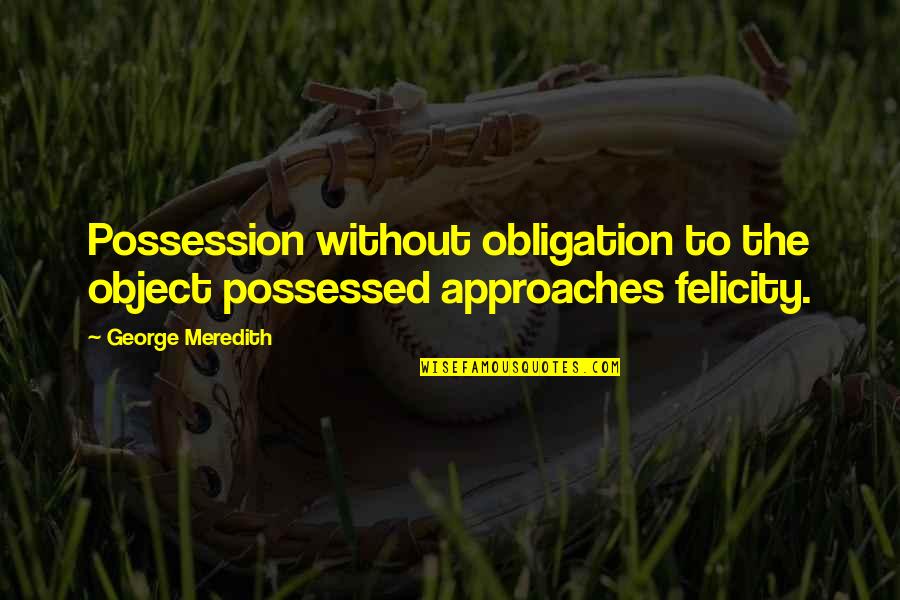 Meredith's Quotes By George Meredith: Possession without obligation to the object possessed approaches