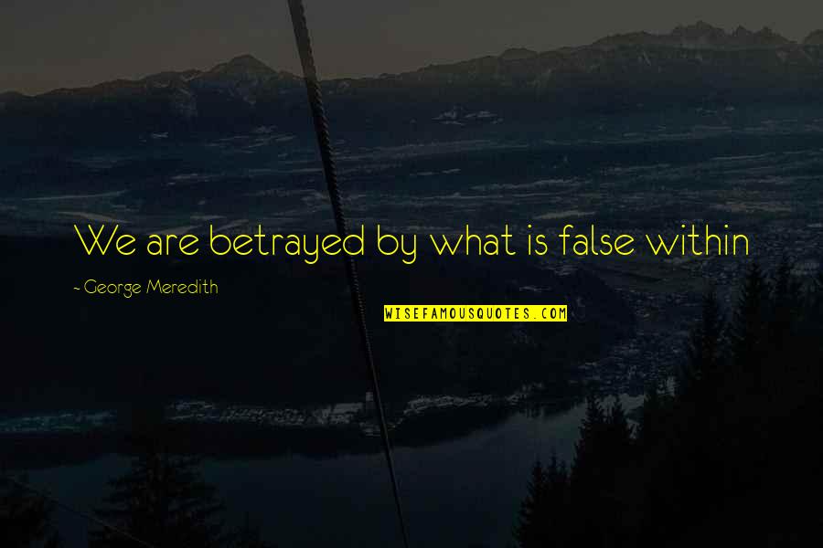 Meredith's Quotes By George Meredith: We are betrayed by what is false within