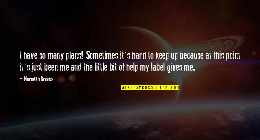 Meredith's Quotes By Meredith Brooks: I have so many plans! Sometimes it's hard