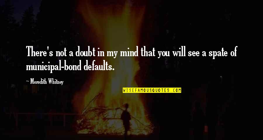 Meredith's Quotes By Meredith Whitney: There's not a doubt in my mind that Meredith's Quotes By Meredith Whitney: There's not a doubt in my mind that