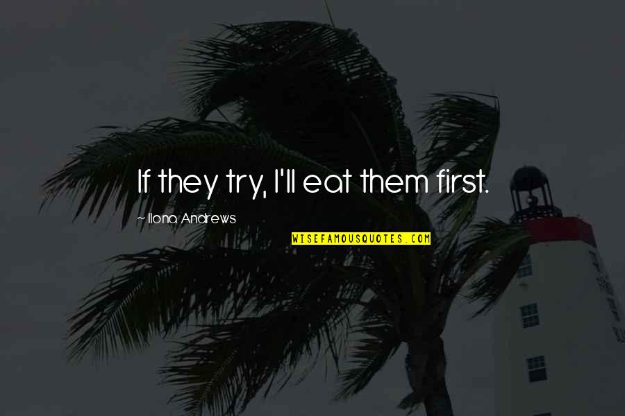 Merediths Salon Quotes By Ilona Andrews: If they try, I'll eat them first. Merediths Salon Quotes By Ilona Andrews: If they try, I'll eat them first.