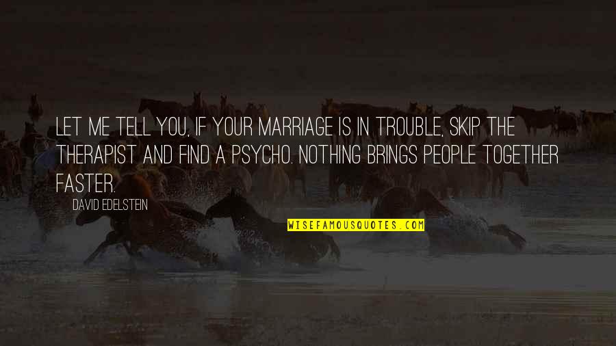 Meredy Quotes By David Edelstein: Let me tell you, if your marriage is