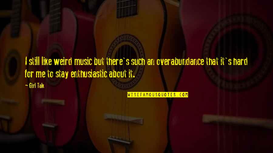 Meredy Quotes By Girl Talk: I still like weird music but there's such