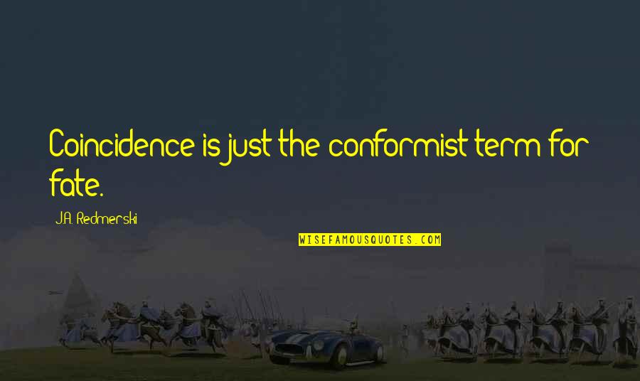 Meredy Quotes By J.A. Redmerski: Coincidence is just the conformist term for fate.
