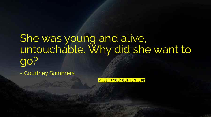 Meredyth Kenney Quotes By Courtney Summers: She was young and alive, untouchable. Why did Meredyth Kenney Quotes By Courtney Summers: She was young and alive, untouchable. Why did