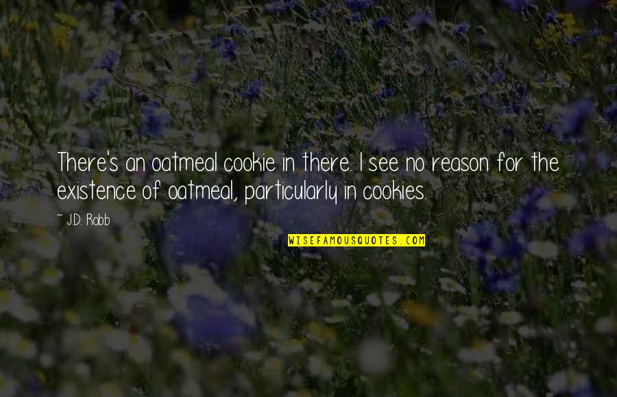 Mereen Johnson Quotes By J.D. Robb: There's an oatmeal cookie in there. I see Mereen Johnson Quotes By J.D. Robb: There's an oatmeal cookie in there. I see