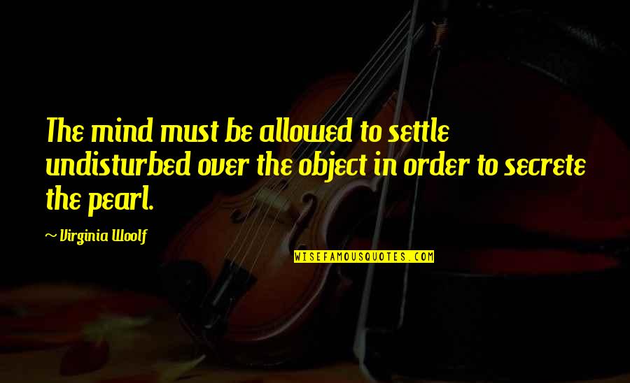 Mereen Johnson Quotes By Virginia Woolf: The mind must be allowed to settle undisturbed Mereen Johnson Quotes By Virginia Woolf: The mind must be allowed to settle undisturbed