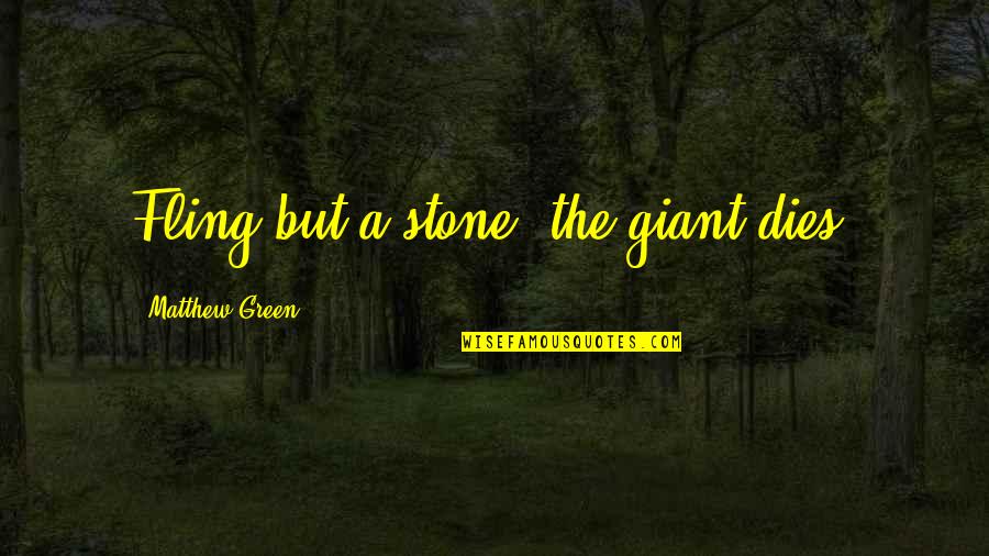 Mereenie Quotes By Matthew Green: Fling but a stone, the giant dies. Mereenie Quotes By Matthew Green: Fling but a stone, the giant dies.