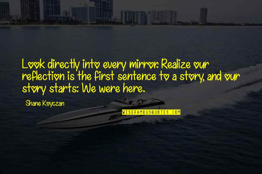 Meregalli Impianti Quotes By Shane Koyczan: Look directly into every mirror. Realize our reflection Meregalli Impianti Quotes By Shane Koyczan: Look directly into every mirror. Realize our reflection