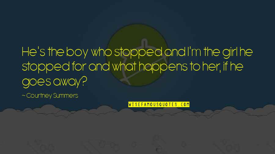 Meregangkan Quotes By Courtney Summers: He's the boy who stopped and I'm the