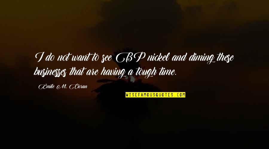 Merekate Quotes By Emile M. Cioran: I do not want to see BP nickel Merekate Quotes By Emile M. Cioran: I do not want to see BP nickel
