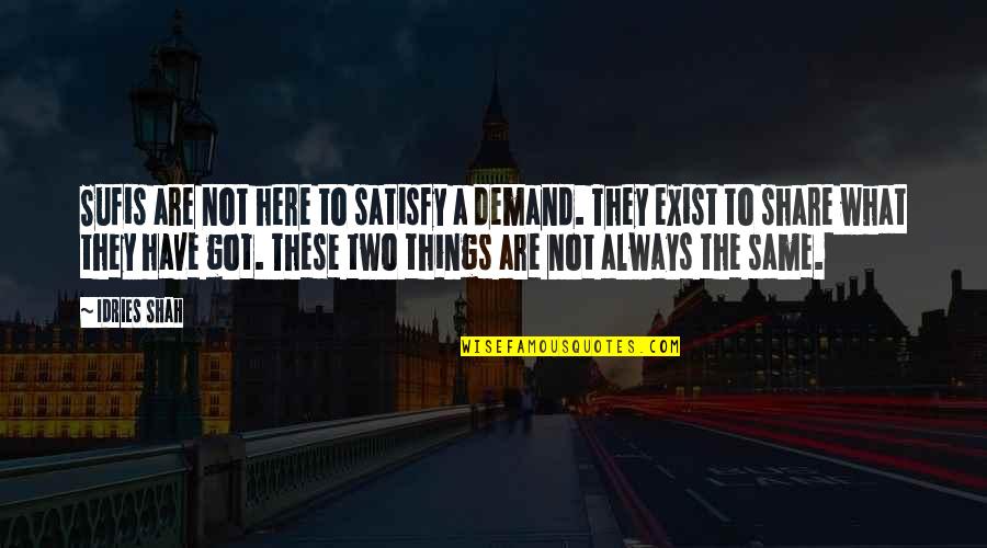 Merekate Quotes By Idries Shah: Sufis are not here to satisfy a demand. Merekate Quotes By Idries Shah: Sufis are not here to satisfy a demand.