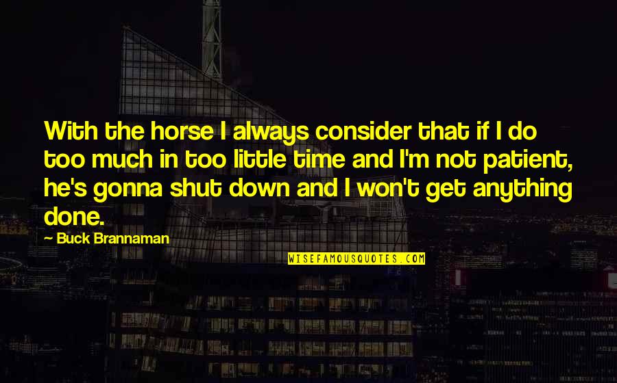 Merekonstruksi Resensi Quotes By Buck Brannaman: With the horse I always consider that if