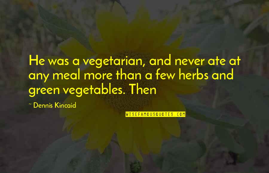 Merekonstruksi Resensi Quotes By Dennis Kincaid: He was a vegetarian, and never ate at