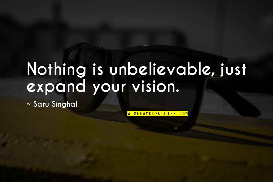 Merella Quotes By Saru Singhal: Nothing is unbelievable, just expand your vision.