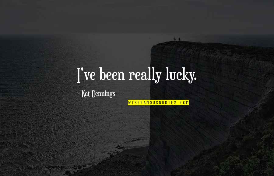 Merely A Flesh Wound Quote Quotes By Kat Dennings: I've been really lucky.
