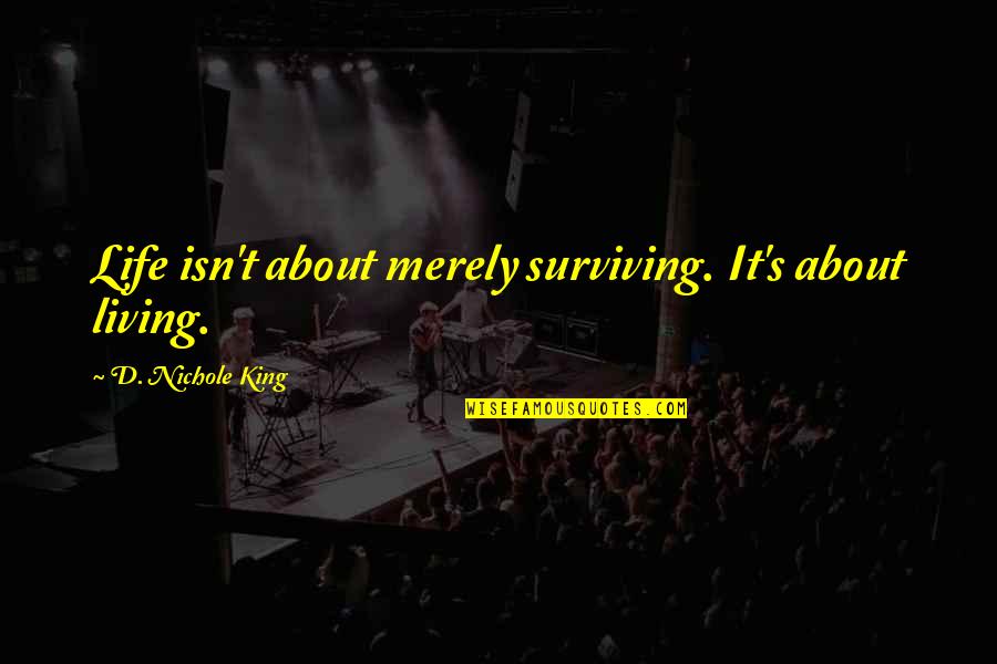 Merely Quotes By D. Nichole King: Life isn't about merely surviving. It's about living. Merely Quotes By D. Nichole King: Life isn't about merely surviving. It's about living.