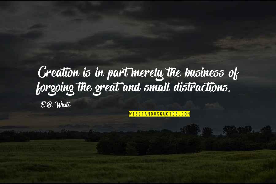 Merely Quotes By E.B. White: Creation is in part merely the business of