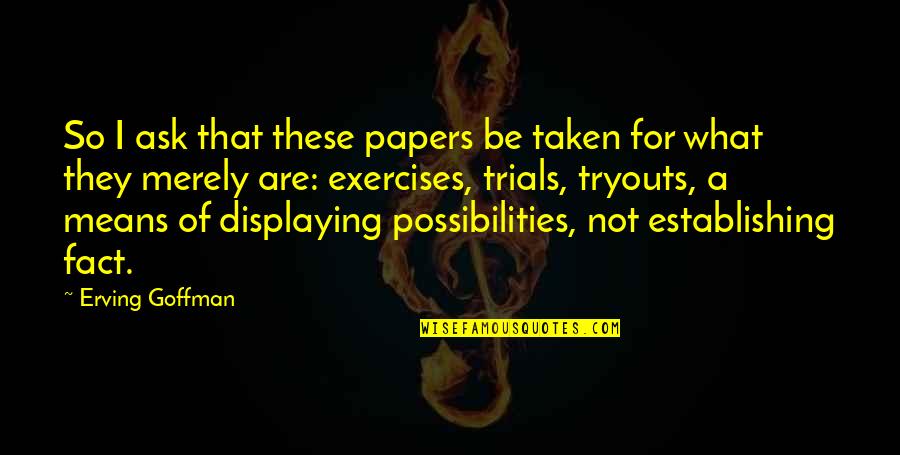 Merely Quotes By Erving Goffman: So I ask that these papers be taken Merely Quotes By Erving Goffman: So I ask that these papers be taken