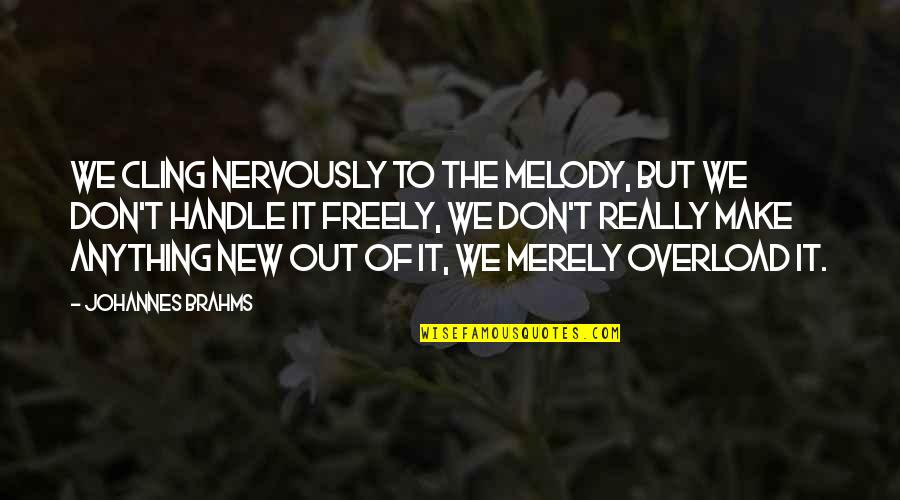Merely Quotes By Johannes Brahms: We cling nervously to the melody, but we Merely Quotes By Johannes Brahms: We cling nervously to the melody, but we