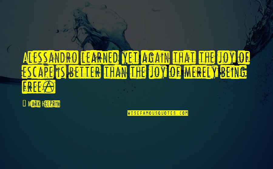 Merely Quotes By Mark Helprin: Alessandro learned yet again that the joy of Merely Quotes By Mark Helprin: Alessandro learned yet again that the joy of