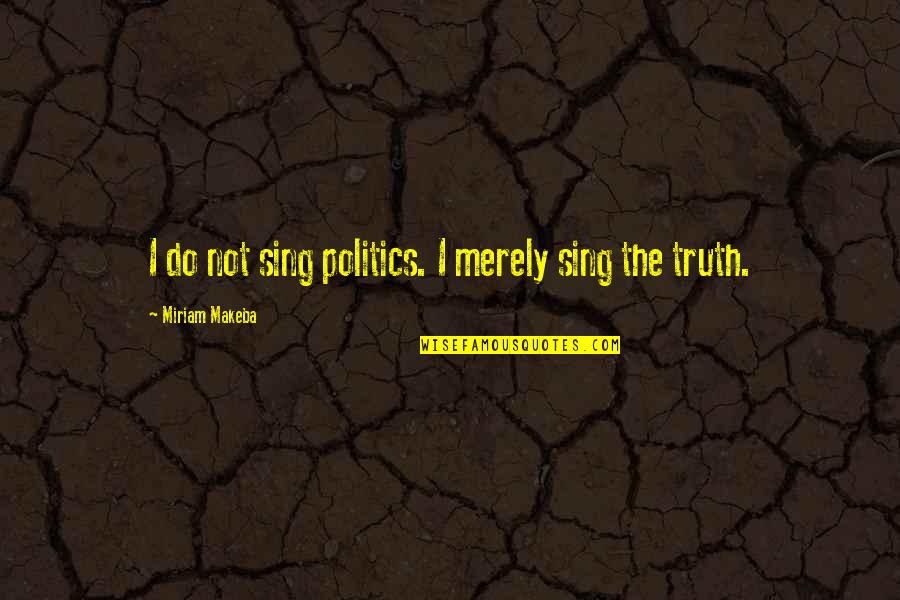Merely Quotes By Miriam Makeba: I do not sing politics. I merely sing Merely Quotes By Miriam Makeba: I do not sing politics. I merely sing