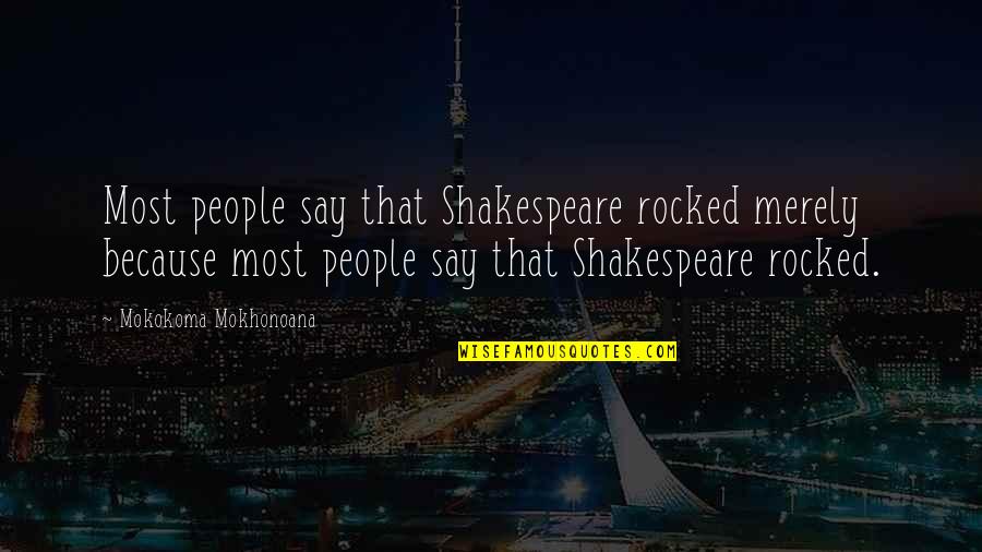 Merely Quotes By Mokokoma Mokhonoana: Most people say that Shakespeare rocked merely because Merely Quotes By Mokokoma Mokhonoana: Most people say that Shakespeare rocked merely because